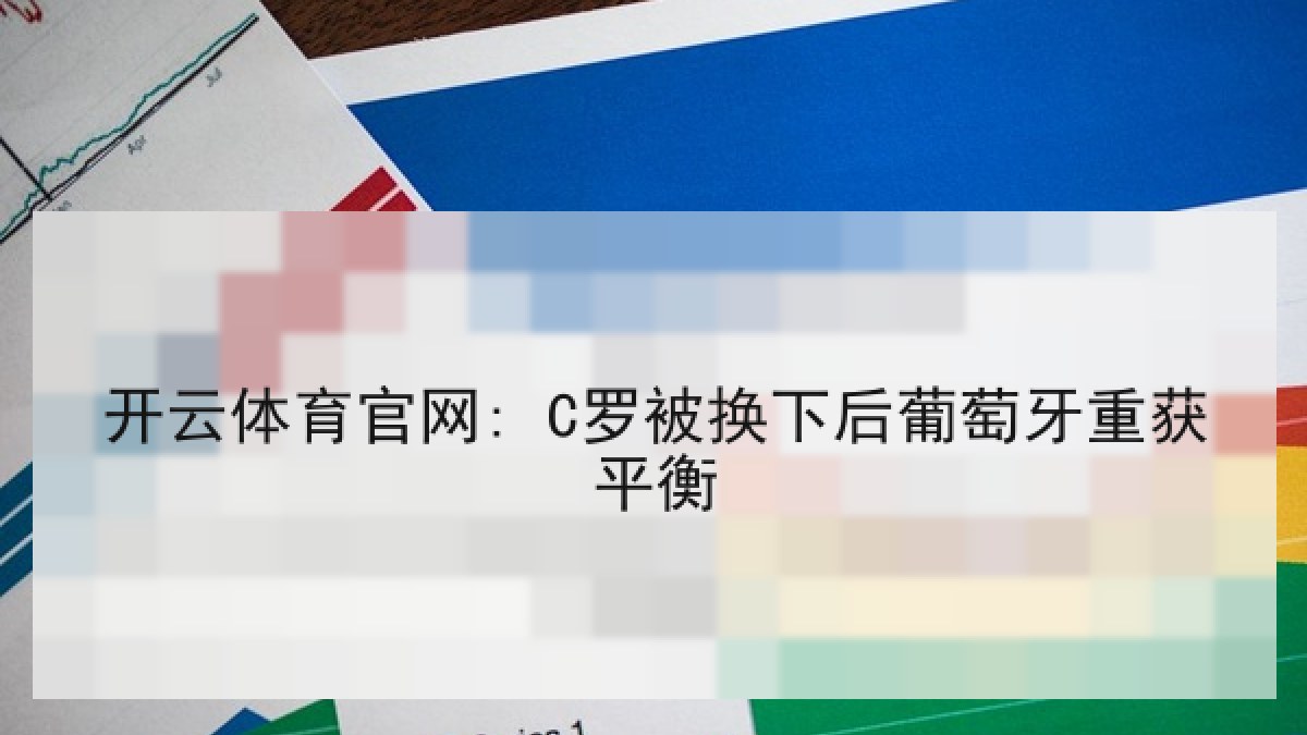 开云体育官网: C罗被换下后葡萄牙重获平衡