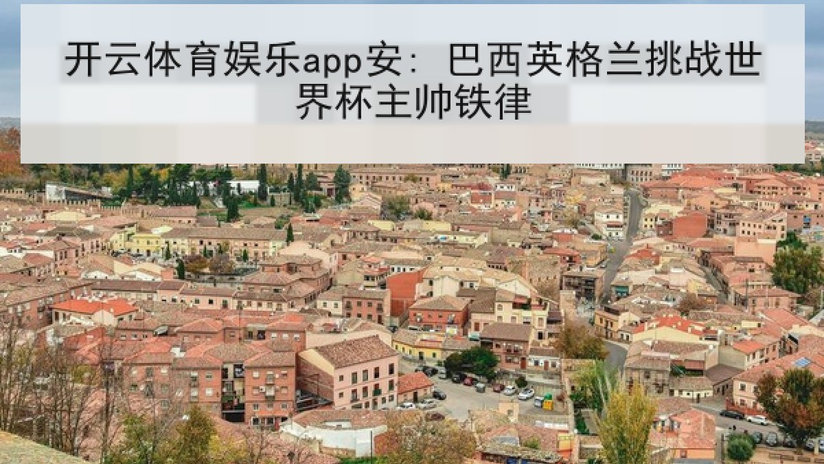 开云体育娱乐app安: 巴西英格兰挑战世界杯主帅铁律